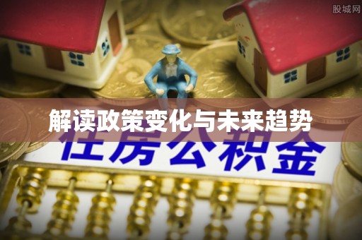 抚松解读政策变化与未来趋势