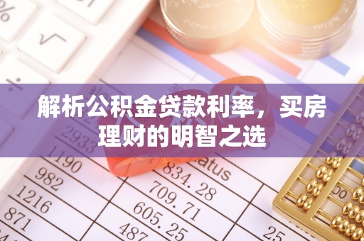 抚松解析公积金贷款利率，买房理财的明智之选