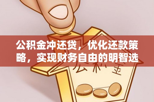 抚松公积金冲还贷，优化还款策略，实现财务自由的明智选择