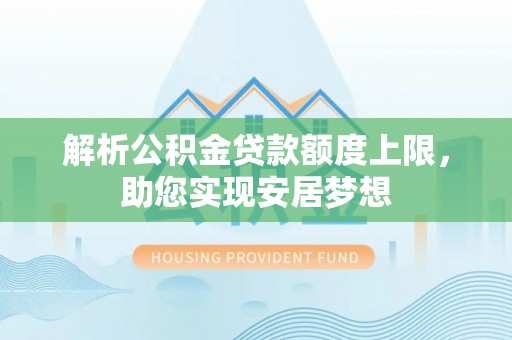 抚松解析公积金贷款额度上限，助您实现安居梦想