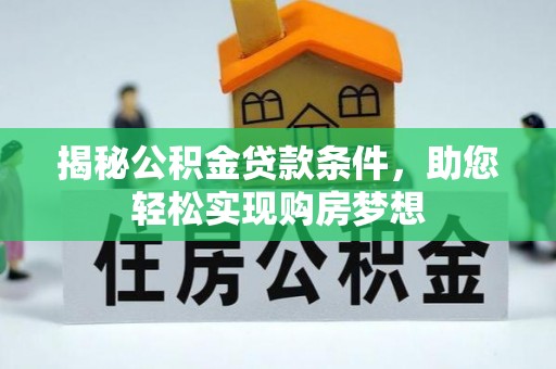 抚松揭秘公积金贷款条件，助您轻松实现购房梦想