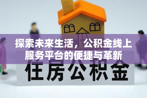 抚松探索未来生活，公积金线上服务平台的便捷与革新