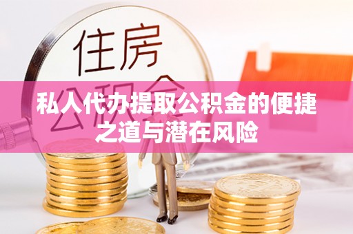 抚松私人代办提取公积金的便捷之道与潜在风险