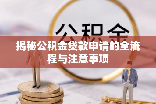 抚松揭秘公积金贷款申请的全流程与注意事项