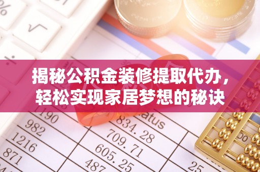 抚松揭秘公积金装修提取代办，轻松实现家居梦想的秘诀