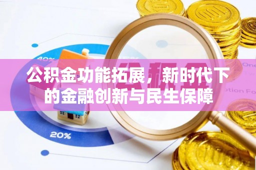 抚松公积金功能拓展，新时代下的金融创新与民生保障