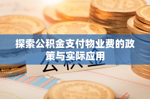 抚松探索公积金支付物业费的政策与实际应用