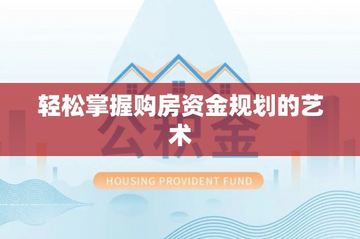 抚松轻松掌握购房资金规划的艺术