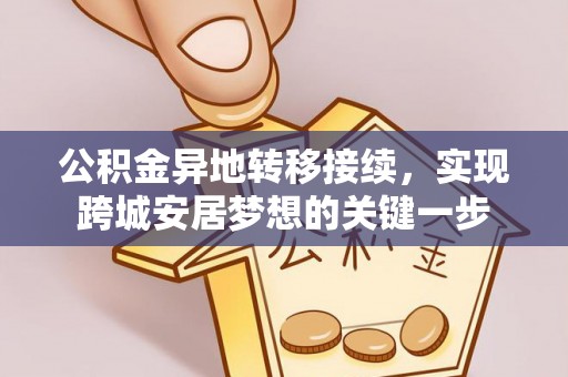 抚松公积金异地转移接续，实现跨城安居梦想的关键一步