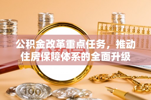 抚松公积金改革重点任务，推动住房保障体系的全面升级