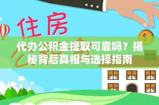 抚松代办公积金提取可靠吗？揭秘背后真相与选择指南