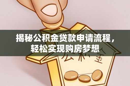 抚松揭秘公积金贷款申请流程，轻松实现购房梦想