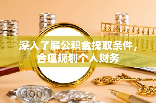 抚松深入了解公积金提取条件，合理规划个人财务