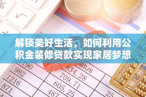 抚松解锁美好生活，如何利用公积金装修贷款实现家居梦想