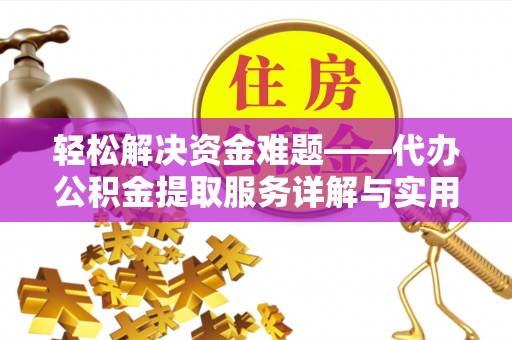 抚松轻松解决资金难题——代办公积金提取服务详解与实用指南