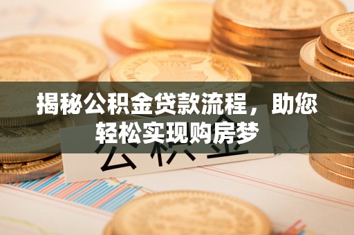 抚松揭秘公积金贷款流程，助您轻松实现购房梦