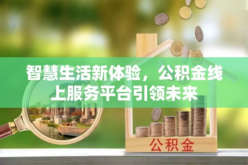 抚松智慧生活新体验，公积金线上服务平台引领未来