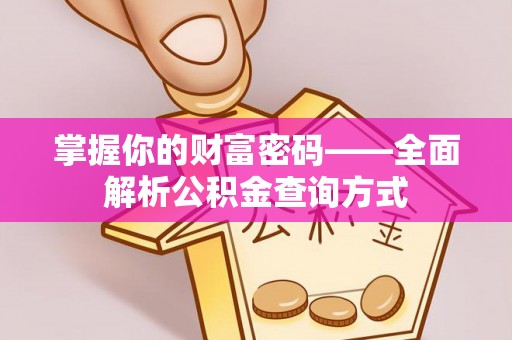 抚松掌握你的财富密码——全面解析公积金查询方式