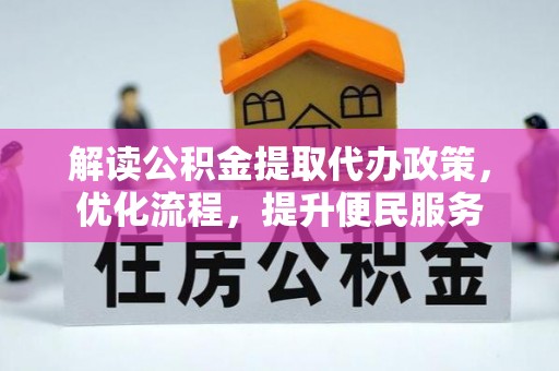 抚松解读公积金提取代办政策，优化流程，提升便民服务