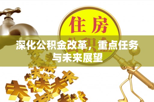 抚松深化公积金改革，重点任务与未来展望