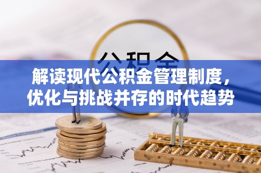抚松解读现代公积金管理制度，优化与挑战并存的时代趋势