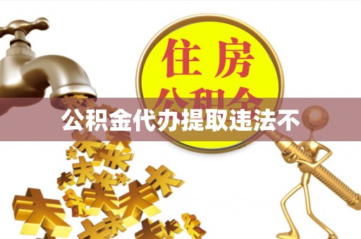 抚松公积金代办提取违法不