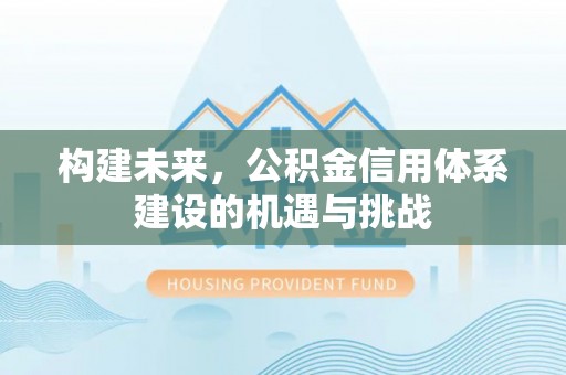 抚松构建未来，公积金信用体系建设的机遇与挑战