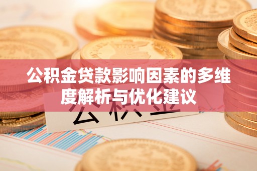 抚松公积金贷款影响因素的多维度解析与优化建议