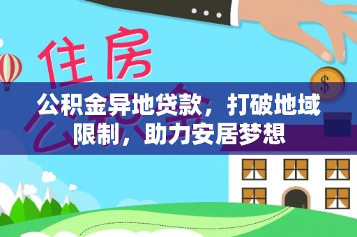 抚松公积金异地贷款，打破地域限制，助力安居梦想