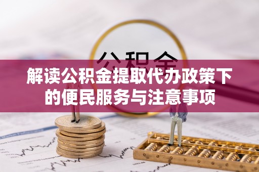 抚松解读公积金提取代办政策下的便民服务与注意事项