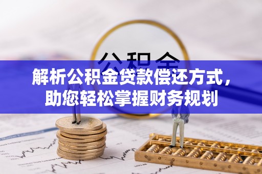 抚松解析公积金贷款偿还方式，助您轻松掌握财务规划