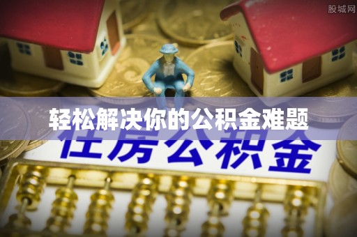 抚松轻松解决你的公积金难题