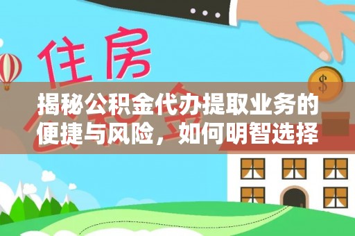 抚松揭秘公积金代办提取业务的便捷与风险，如何明智选择？