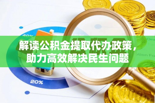 抚松解读公积金提取代办政策，助力高效解决民生问题