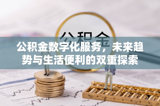 抚松公积金数字化服务，未来趋势与生活便利的双重探索