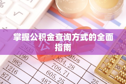 抚松掌握公积金查询方式的全面指南