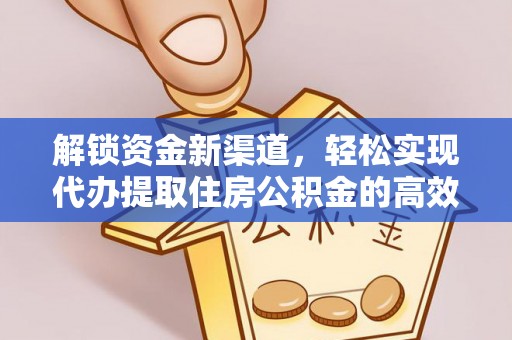 抚松解锁资金新渠道，轻松实现代办提取住房公积金的高效攻略
