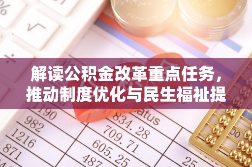 抚松解读公积金改革重点任务，推动制度优化与民生福祉提升