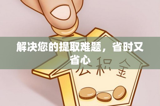 抚松解决您的提取难题，省时又省心