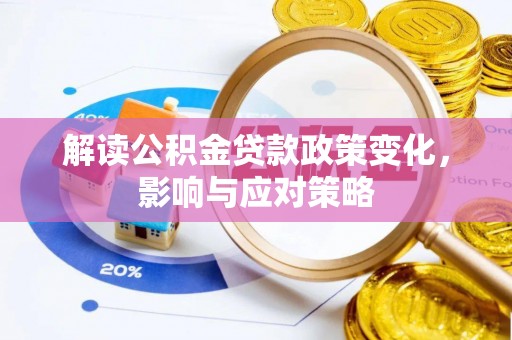 抚松解读公积金贷款政策变化，影响与应对策略