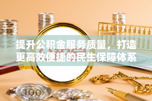抚松提升公积金服务质量，打造更高效便捷的民生保障体系