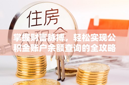抚松掌握财富脉搏，轻松实现公积金账户余额查询的全攻略