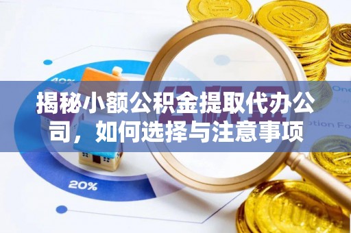 抚松揭秘小额公积金提取代办公司，如何选择与注意事项