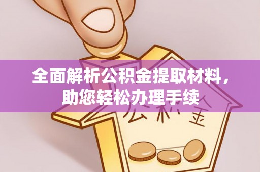 抚松全面解析公积金提取材料，助您轻松办理手续
