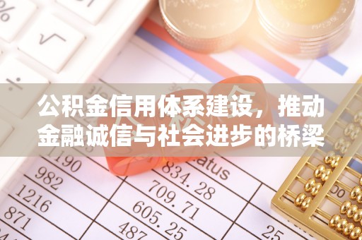 抚松公积金信用体系建设，推动金融诚信与社会进步的桥梁