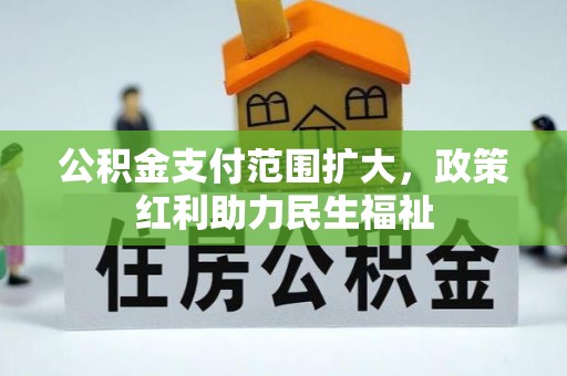 抚松公积金支付范围扩大，政策红利助力民生福祉