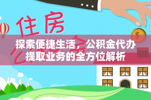 抚松探索便捷生活，公积金代办提取业务的全方位解析