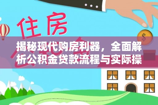抚松揭秘现代购房利器，全面解析公积金贷款流程与实际操作指南