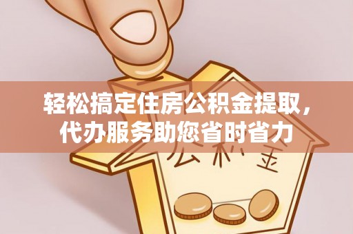 抚松轻松搞定住房公积金提取，代办服务助您省时省力