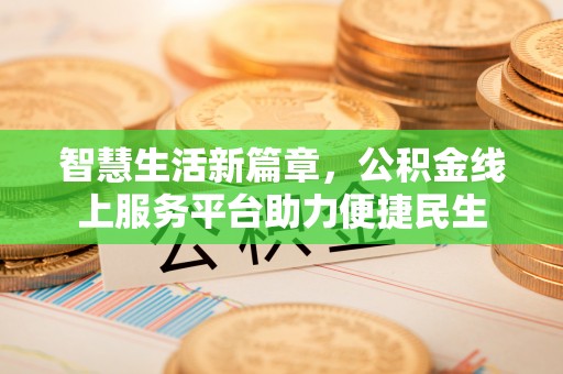 抚松智慧生活新篇章，公积金线上服务平台助力便捷民生